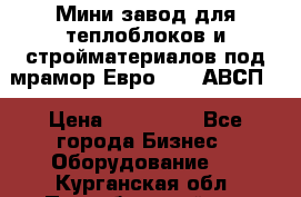 Мини завод для теплоблоков и стройматериалов под мрамор Евро-1000(АВСП) › Цена ­ 550 000 - Все города Бизнес » Оборудование   . Курганская обл.,Притобольный р-н